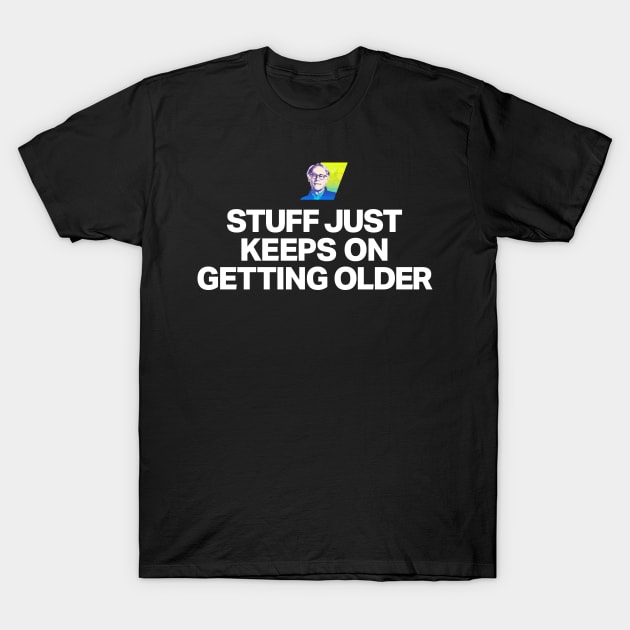 Stuff just keeps on getting older T-Shirt by theslightlynormal